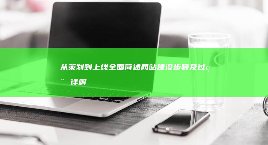 从策划到上线：全面简述网站建设步骤及过程详解